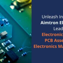 Unleash Innovation Aimtron Electronics Leads in Electronics Design, PCB Assembly & Electronics Manufacturing