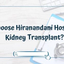 Why Choose Hiranandani Hospital For Kidney Transplant