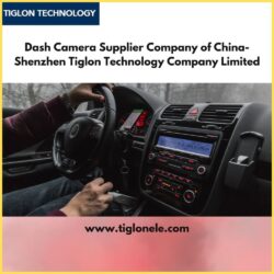 Dash Camera Supplier Company of China- Shenzhen Tiglon Technology Company Limited