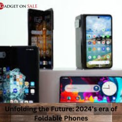 Unfolding the Future 2024’s era of Foldable Phones